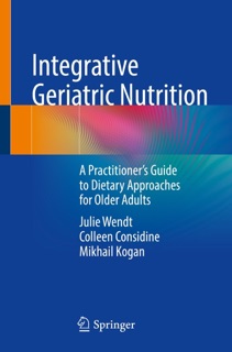 Integrative Geriatric Nutrition by Julie Wendt, Colleen Considine & Mikhail Kogan