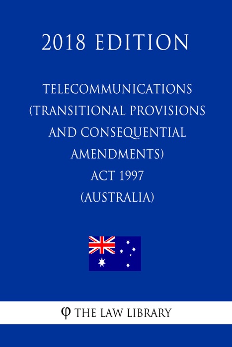 Telecommunications (Transitional Provisions and Consequential Amendments) Act 1997 (Australia) (2018 Edition)