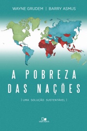 A pobreza das nações - Wayne Grudem & Barry Asmus
