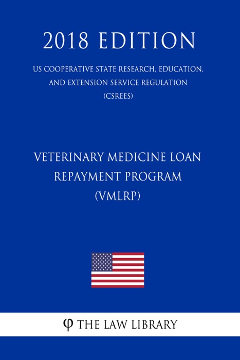 Veterinary Medicine Loan Repayment Program (VMLRP) (US Cooperative State Research, Education, and Extension Service Regulation) (CSREES) (2018 Edition)