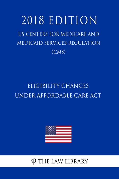 Eligibility Changes under Affordable Care Act (US Centers for Medicare and Medicaid Services Regulation) (CMS) (2018 Edition)