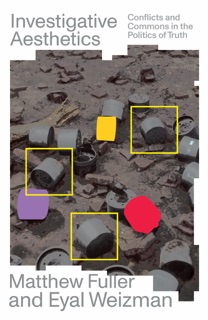 Investigative Aesthetics by Matthew Fuller & Eyal Weizman