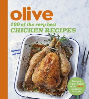 Olive: 100 of the Very Best Chicken Recipes by Olive Magazine