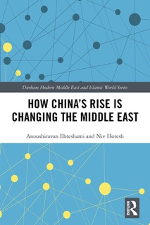 How China's Rise is Changing the Middle East by Anoushiravan Ehteshami & Niv Horesh