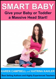 Smart Baby: Give Your Baby or Toddler a Massive Head Start! - Katrina Kahler & Karen Campbell