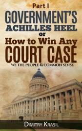 Government’s Achilles Heel or How to Win Any Court Case (we the people & common sense) - Dimitry Krasil
