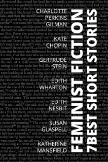 7 best short stories - Feminist Fiction by Charlotte Perkins Gilman, Edith Nesbit, Edith Wharton, Susan Glaspell, Katherine Mansfield, Kate Chopin, Gertrude Stein & August Nemo