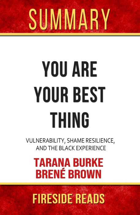 You Are Your Best Thing: Vulnerability, Shame Resilience, and the Black Experience by Tarana Burke and Brené Brown: Summary by Fireside Reads