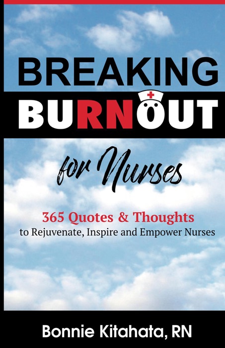 Breaking Burnout for Nurses: 365 Quotes & Thoughts to Rejuvenate, Inspire and Empower Nurses