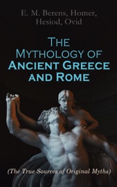 The Mythology of Ancient Greece and Rome - Homer, Hesiod, Ovid, E. M. Berens & Jessie M. Tatlock