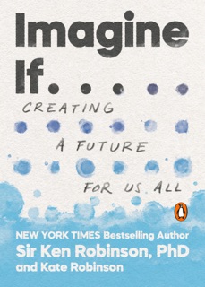 Imagine If . . . by Sir Ken Robinson, PhD & Kate Robinson