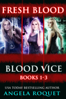 Angela Roquet - Fresh Blood (Blood Vice Books 1-3) artwork