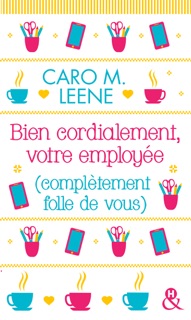 Bien cordialement, votre employée (complètement folle de vous) by Caro M Leene