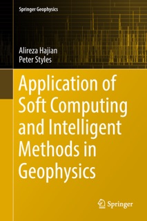 Application of Soft Computing and Intelligent Methods in Geophysics by Alireza Hajian & Peter Styles