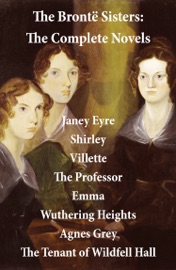 The Brontë Sisters: The Complete Novels (Unabridged) - Charlotte Brontë, Emily Brontë & Anne Brontë