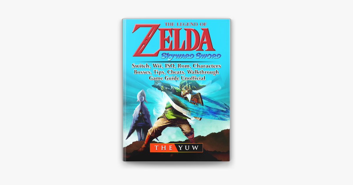 The Legend of Zelda Skyward Sword, Switch, Wii, ISO, Rom, Characters,  Bosses, Tips, Cheats, Walkthrough, Game Guide Unofficial no Apple Books