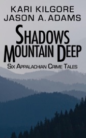 Shadows Mountain Deep: Six Appalachian Crime Tales - Kari Kilgore & Jason A. Adams