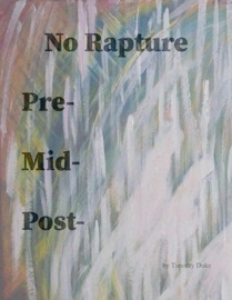 No Rapture, Pre-Tribulation, Mid-Tribulation, Post-Tribulation - Timothy Duke