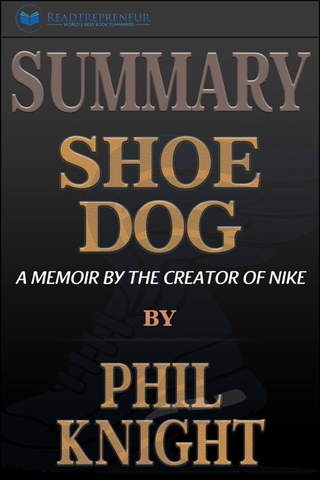 Summary of Shoe Dog: A Memoir by the Creator of Nike by Phil Knight
