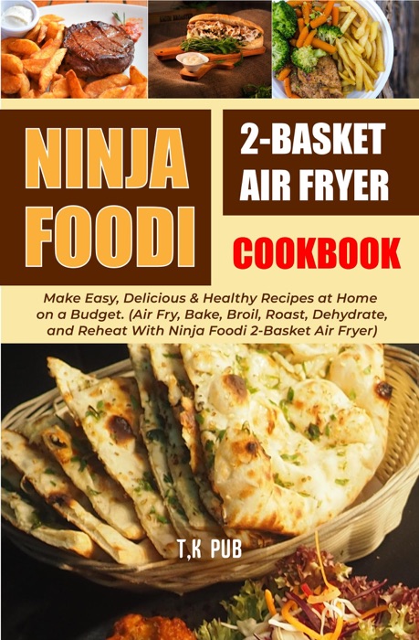Ninja Foodi 2-Basket Air Fryer Cookbook: Make Easy, Delicious & Healthy Recipes at Home on a Budget. (Air Fry, Bake, Broil, Roast, Dehydrate, and Reheat With Ninja Foodi 2-Basket Air Fryer)