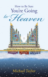 How to Be Sure You’Re Going to Heaven - Michael Taylor