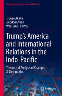 Trump’s America and International Relations in the Indo-Pacific by Tsuneo Akaha, Jing-Dong Yuan & Wei Liang