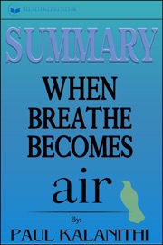 SUMMARY: WHEN BREATH BECOMES AIR: BY PAUL KALANITHI