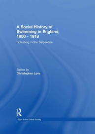 A Social History of Swimming in England, 1800 – 1918 - Christopher Love