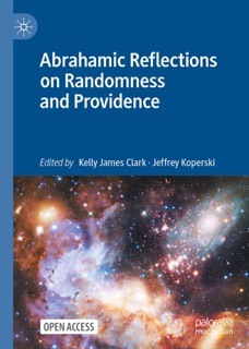 Abrahamic Reflections on Randomness and Providence by Kelly James Clark & Jeffrey Koperski