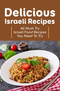 Delicious Israeli Recipes: All Must Try Israeli Food Recipes You Need To Try