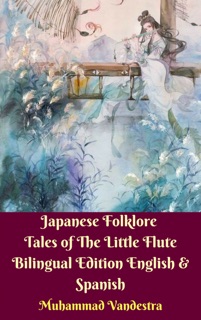 Japanese Folklore Tales of The Little Flute Bilingual Edition English & Spanish by Muhammad Vandestra & Maya Aminah Sakura