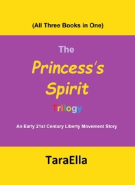 The Princess's Spirit Trilogy #1-3: An Early 21st Century Liberty Movement Story - TaraElla