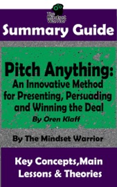 Summary Guide: Pitch Anything: An Innovative Method for Presenting, Persuading and Winning the Deal: By Oren Klaff The Mindset Warrior Summary Guide