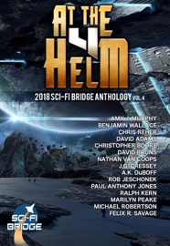 At the Helm: Volume 4: A Sci-Fi Bridge Anthology - A.K. Duboff, Amy J. Murphy, Benjamin Wallace, Chris Reher, Christopher Boore, David Adams, David Bruns, Felix R Savage, Marilyn Peake, J.G. Cressey, Michael Robertson, Nathan Van Coops, Paul Antony Jones, Ralph Kern & Robert Jeschonek