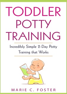 Toddler Potty Training: Incredibly Simple 2-Day Potty Training that Works by MARIE C. FOSTER