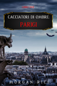 Cacciatori Di Ombre: Parigi (Libro Due) - Morgan Rice