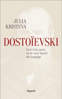 Dostoïevski face à la mort, ou le sexe hanté du langage by Julia Kristeva