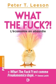 What the f**k ?! L'économie en absurdie - Jérôme Duquène, Jean-François Caulier, Peter Leeson & Peter T. Leeson