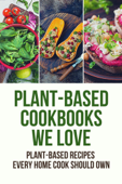 Plant-Based Cookbooks We Love: Plant-Based Recipes Every Home Cook Should Own - Kenneth Bowen