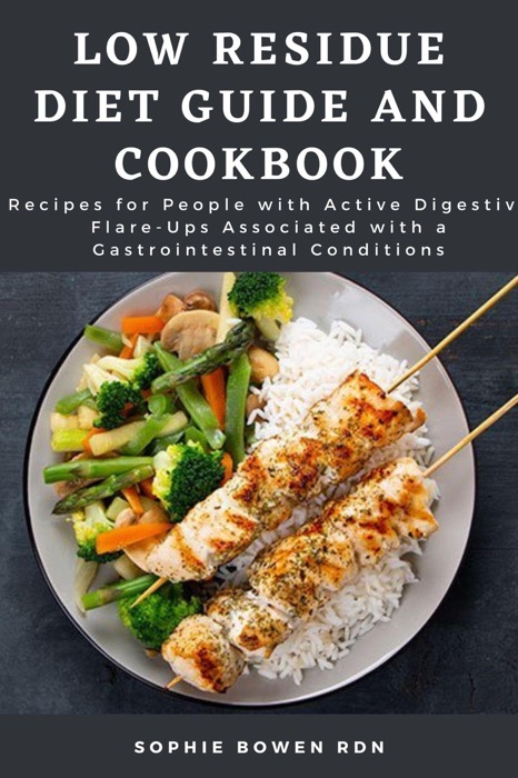 Low Residue Diet Guide and Cookbook; Recipes for People with Active Digestive Flare-Ups Associated with a Gastrointestinal Conditions