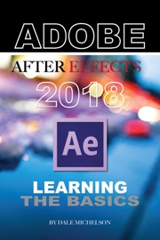 Adobe After Effects 2018: Learning the Basics - Dale Michelson