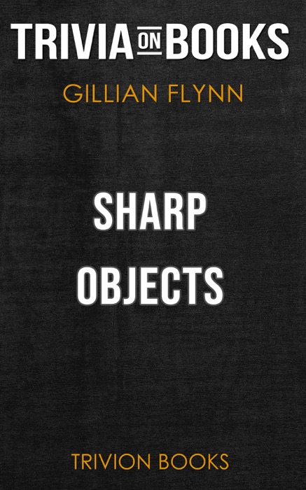 Sharp Objects: A Novel by Gillian Flynn (Trivia-On-Books)