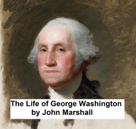 The Life of George Washington - John Marshall