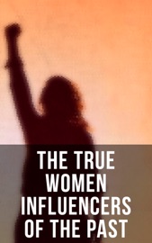 The True Women Influencers of the Past - Willa Cather, Edith Wharton, Fanny Burney, Mary Wollstonecraft, Jane Austen, Charlotte Brontë, Nathaniel Hawthorne, Rebecca Harding Davis, Louisa May Alcott, Henry James, Leo Tolstoy, Thomas Hardy, Elizabeth Gaskell, Charlotte Perkins Gilman, Henrik Ibsen, Kate Chopin, Grant Allen, Ethel Sybil Turner, Elizabeth Burgoyne Corbett, H.G. Wells, Gene Stratton-Porter, Theodore Dreiser, Ada Cambridge, Mary Johnston, Marietta Holley, Elia Wilkinson Peattie, Virginia Woolf, Christopher Morley, Zona Gale, Elizabeth Von Arnim, Edna Ferber, Margaret Fuller, Elizabeth Cady Stanton, Raden Adjeng Kartini, Emma Goldman, Julia Ward Howe, Emmeline Pankhurst, Mother Jones, Helen Wright, Helen Keller, Catherine H. Birney, Rebecca Deming Moore, D. H. Lawrence, Margaret Oliphant, Harriet Martineau, Margaret Sanger, Sinclair Lewis, Sarah H. Bradford, Kate Stephens & Hamilton Wright Mabie