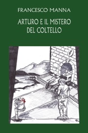 Arturo e il mistero del coltello - Francesco Manna