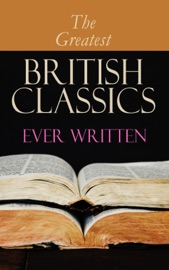 The Greatest British Classics Ever Written - Charles Dickens, George Eliot, Charlotte Brontë, William Shakespeare, John Milton, Jonathan Swift, Daniel Defoe, Henry Fielding, Laurence Sterne, Jane Austen, William Makepeace Thackeray, P. B. Shelley, Mary Shelley, John Keats, Emily Brontë, Thomas Hardy, Elizabeth Von Arnim, D. H. Lawrence, Ann Ward Radcliffe, Bram Stoker, Arthur Conan Doyle, Joseph Conrad, Oscar Wilde, Lewis Carroll, Frances Hodgson Burnett, George Grossmith, Weedon Grossmith, H.G. Wells, Wilkie Collins, G. K. Chesterton, E. M. Forster, T. S. Eliot, James Joyce, George Bernard Shaw, W. B. Yeats, Sir Walter Scott, Robert Louis Stevenson, Kenneth Grahame, George MacDonald & James Matthew Barrie