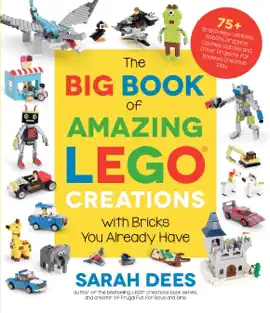 The Big Book of Amazing LEGO Creations with Bricks You Already Have