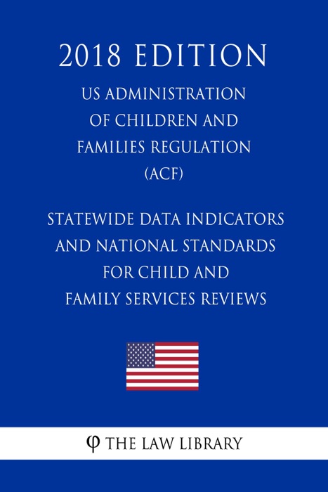 Statewide Data Indicators and National Standards for Child and Family Services Reviews (US Administration of Children and Families Regulation) (ACF) (2018 Edition)