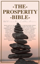 THE PROSPERITY BIBLE - Ultimate Collection - Napoleon Hill, Wallace D. Wattles, Lao Tzu, William Walker Atkinson, P. T. Barnum, Benjamin Franklin, Orison Swett Marden, James Allen, Russell Conwell, Henry Harrison Brown, Thorstein Veblen, Emile Coué, Kahlil Gibran, Marcus Aurelius, Niccolò Machiavelli, B. F Austin, Charles F. Haanel, Robert Collier, Elbert Hubbard, William Crosbie Hunter, Harry A. Lewis, Florence Scovel Shinn, George Matthew Adams, Genevieve Behrend, Elizabeth Towne & Ralph Waldo Trine
