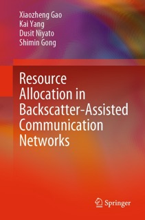 Resource Allocation in Backscatter-Assisted Communication Networks by Xiaozheng Gao, Kai Yang, Dusit Niyato & Shimin Gong